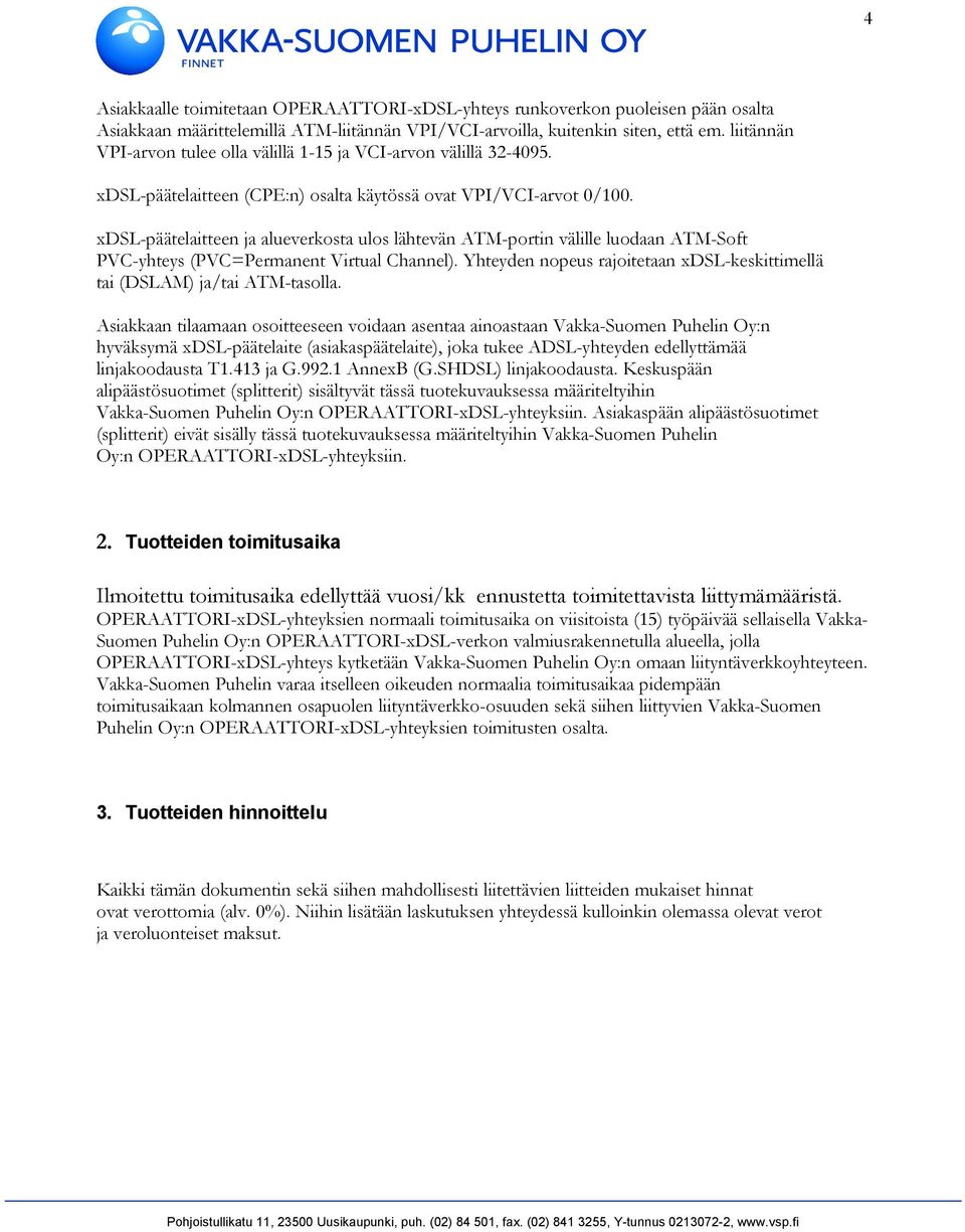 xdsl-päätelaitteen ja alueverkosta ulos lähtevän ATM-portin välille luodaan ATM-Soft PVC-yhteys (PVC=Permanent Virtual Channel).