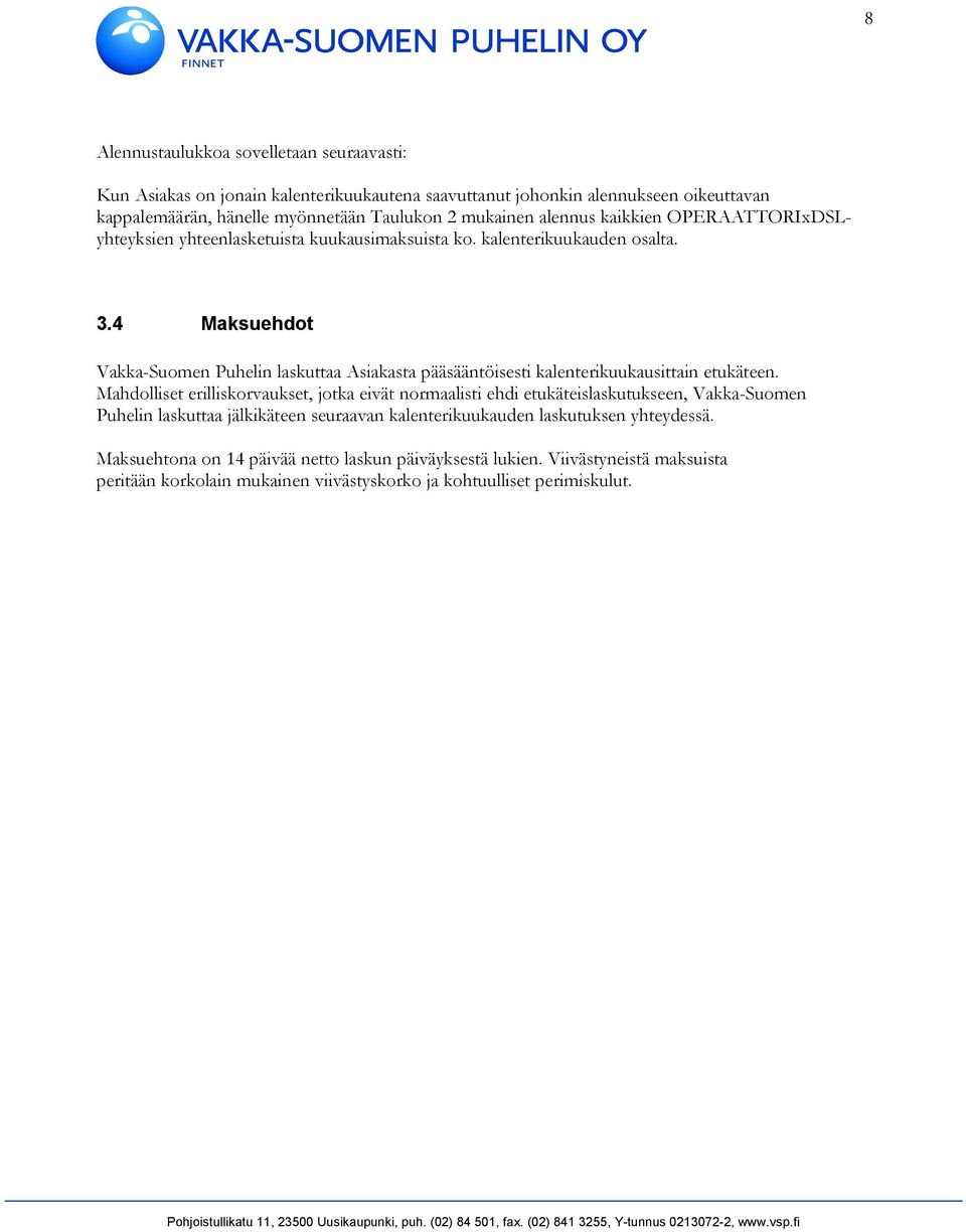 4 Maksuehdot Vakka-Suomen Puhelin laskuttaa Asiakasta pääsääntöisesti kalenterikuukausittain etukäteen.