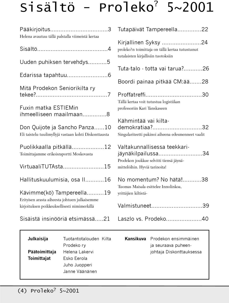 ..12 Toimittajamme erikoisraportti Moskovasta VirtuaaliTUTAsta...15 Hallituskuulumisia, osa II...16 Kävimme(kö) Tampereella.