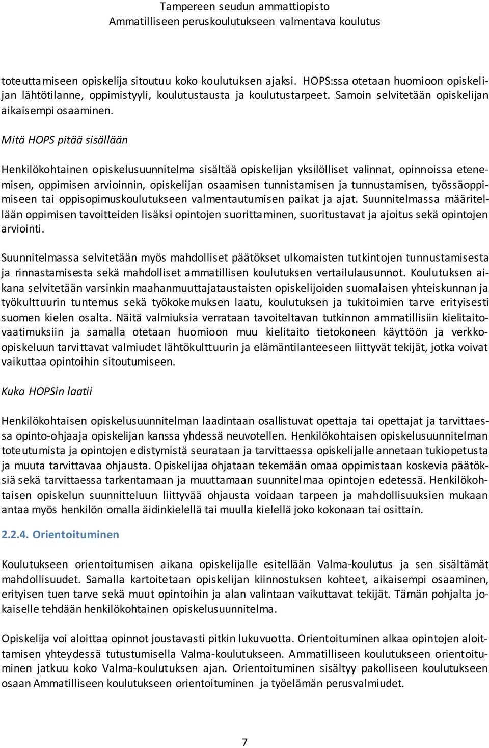 Mitä HOPS pitää sisällään Henkilökohtainen opiskelusuunnitelma sisältää opiskelijan yksilölliset valinnat, opinnoissa etenemisen, oppimisen arvioinnin, opiskelijan osaamisen tunnistamisen ja