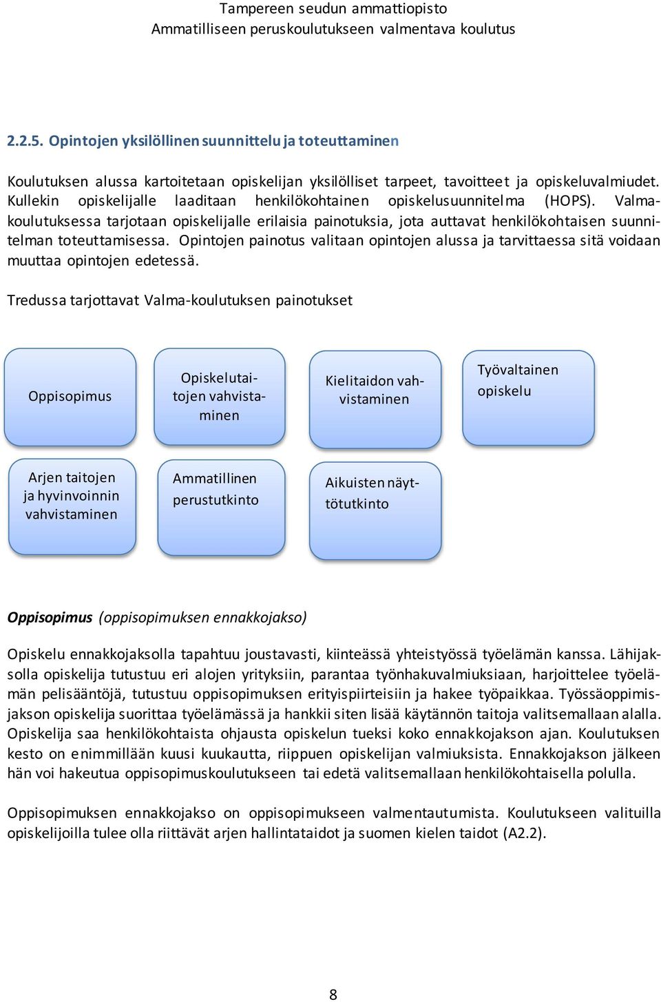 Valmakoulutuksessa tarjotaan opiskelijalle erilaisia painotuksia, jota auttavat henkilökohtaisen suunnitelman toteuttamisessa.