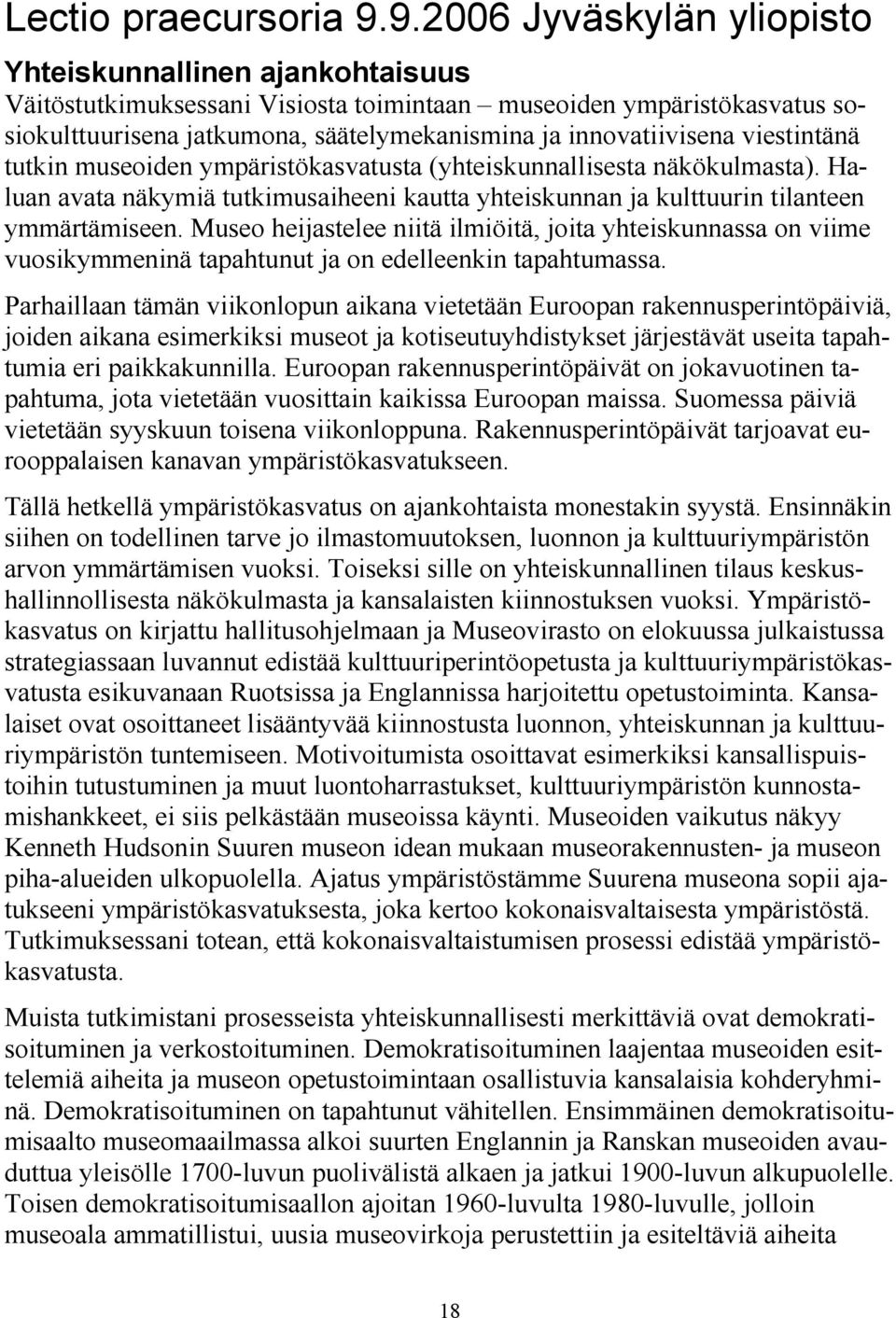 viestintänä tutkin museoiden ympäristökasvatusta (yhteiskunnallisesta näkökulmasta). Haluan avata näkymiä tutkimusaiheeni kautta yhteiskunnan ja kulttuurin tilanteen ymmärtämiseen.