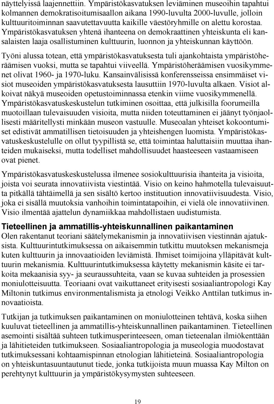 korostaa. Ympäristökasvatuksen yhtenä ihanteena on demokraattinen yhteiskunta eli kansalaisten laaja osallistuminen kulttuurin, luonnon ja yhteiskunnan käyttöön.