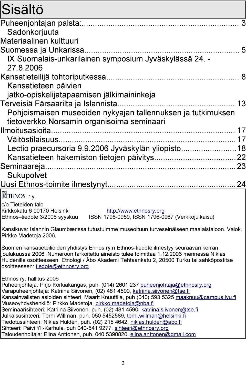 .. 13 Pohjoismaisen museoiden nykyajan tallennuksen ja tutkimuksen tietoverkko Norsamin organisoima seminaari Ilmoitusasioita... 17 Väitöstilaisuus... 17 Lectio praecursoria 9.