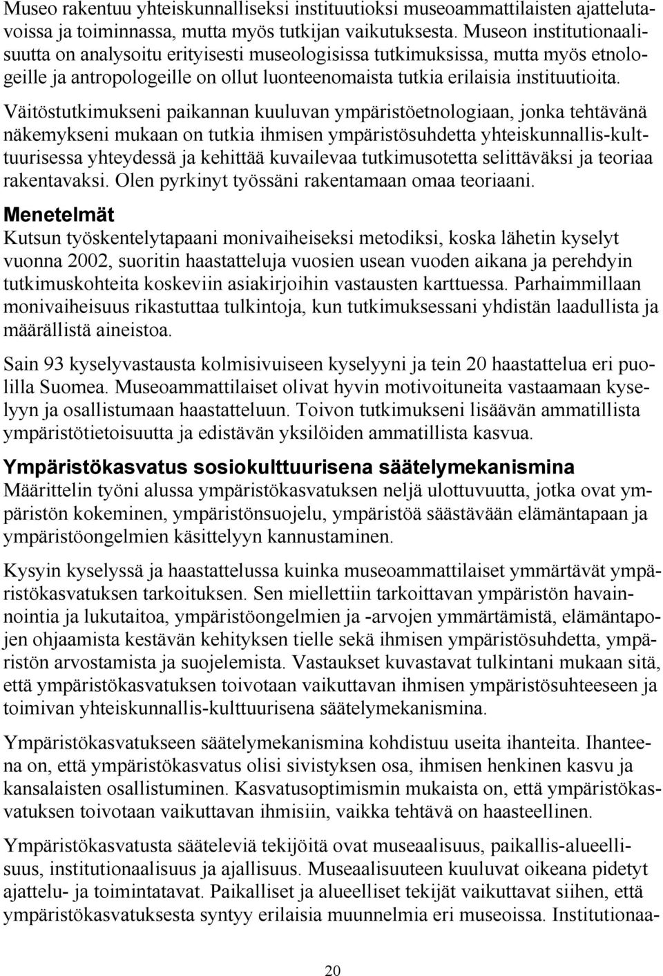 Väitöstutkimukseni paikannan kuuluvan ympäristöetnologiaan, jonka tehtävänä näkemykseni mukaan on tutkia ihmisen ympäristösuhdetta yhteiskunnallis-kulttuurisessa yhteydessä ja kehittää kuvailevaa