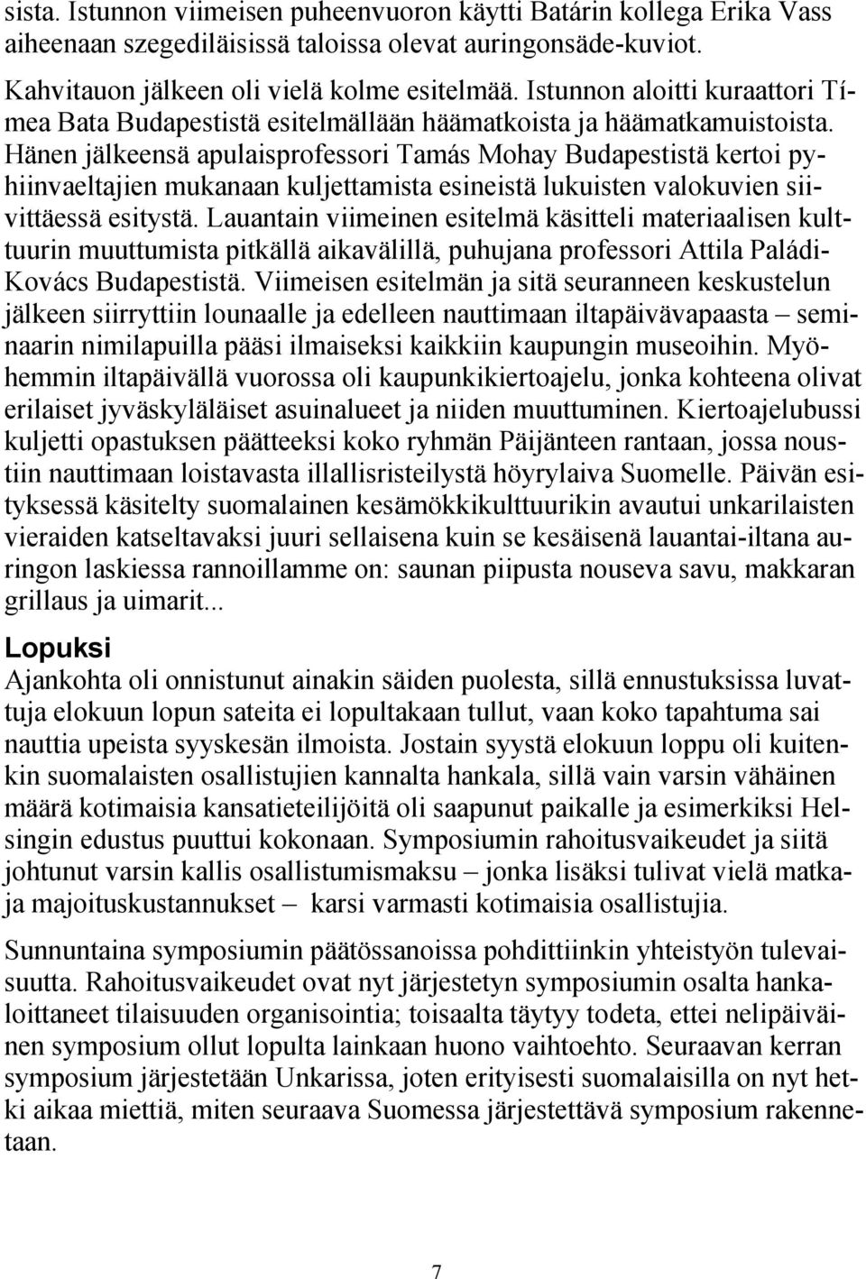 Hänen jälkeensä apulaisprofessori Tamás Mohay Budapestistä kertoi pyhiinvaeltajien mukanaan kuljettamista esineistä lukuisten valokuvien siivittäessä esitystä.