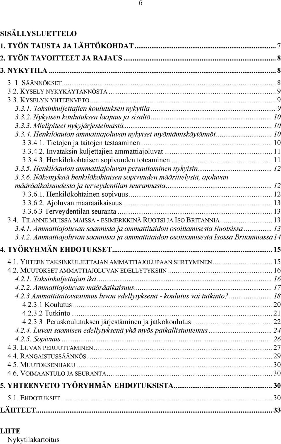 .. 10 3.3.4.2. Invataksin kuljettajien ammattiajoluvat... 11 3.3.4.3. Henkilökohtaisen sopivuuden toteaminen... 11 3.3.5. Henkilöauton ammattiajoluvan peruuttaminen nykyisin... 12 3.3.6.