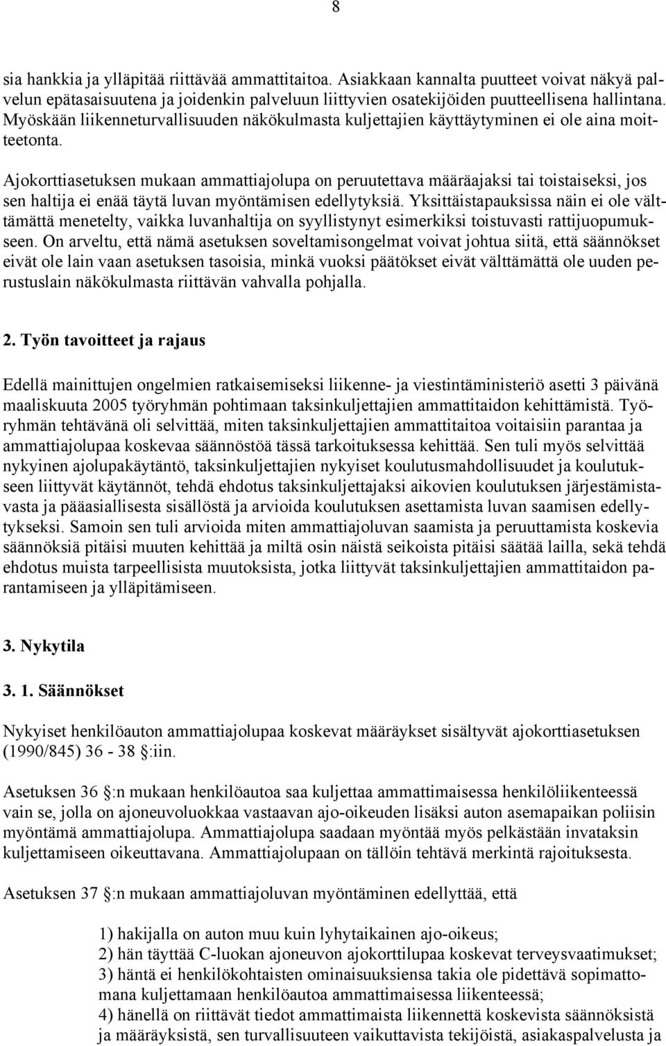 Ajokorttiasetuksen mukaan ammattiajolupa on peruutettava määräajaksi tai toistaiseksi, jos sen haltija ei enää täytä luvan myöntämisen edellytyksiä.