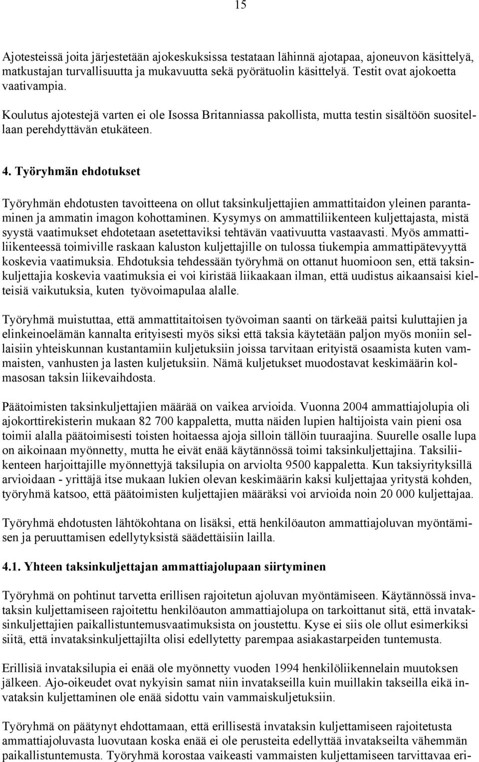 Työryhmän ehdotukset Työryhmän ehdotusten tavoitteena on ollut taksinkuljettajien ammattitaidon yleinen parantaminen ja ammatin imagon kohottaminen.