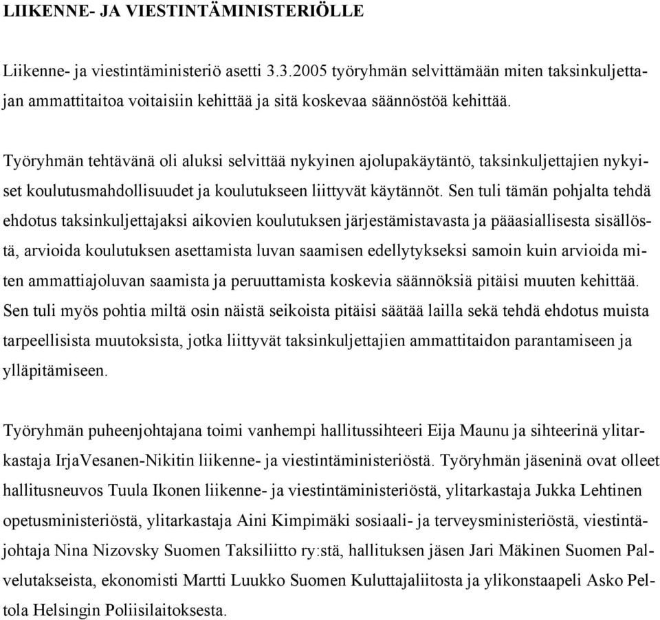 Työryhmän tehtävänä oli aluksi selvittää nykyinen ajolupakäytäntö, taksinkuljettajien nykyiset koulutusmahdollisuudet ja koulutukseen liittyvät käytännöt.