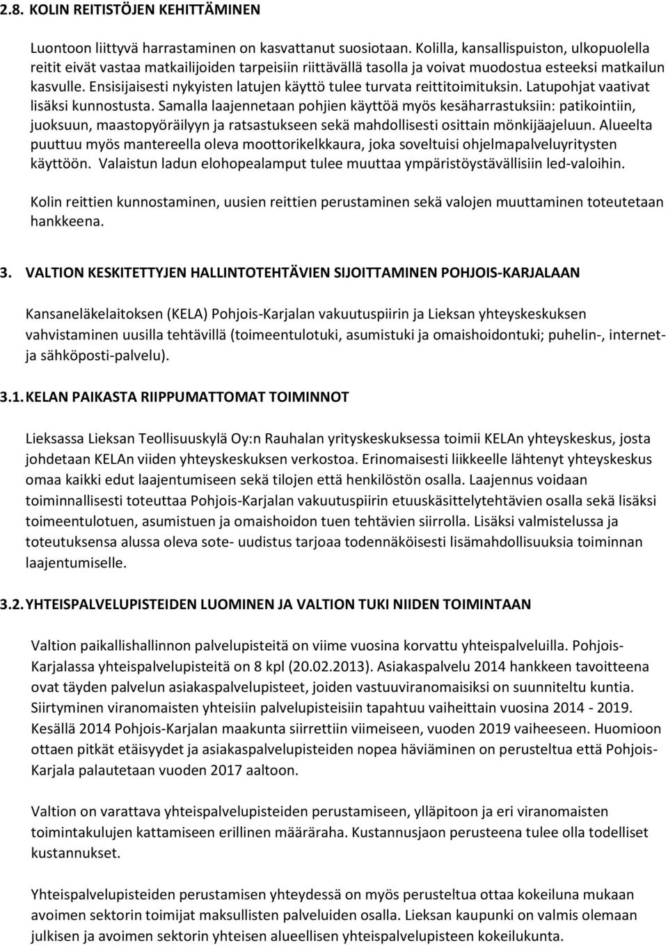 Ensisijaisesti nykyisten latujen käyttö tulee turvata reittitoimituksin. Latupohjat vaativat lisäksi kunnostusta.