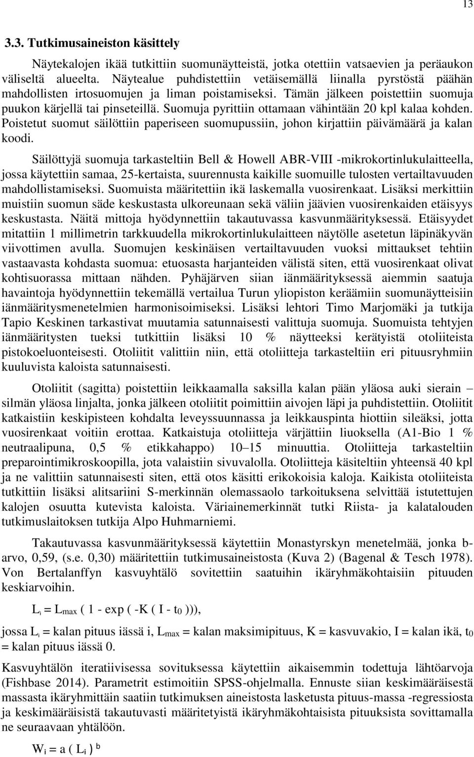 Suomuja pyrittiin ottamaan vähintään 20 kpl kalaa kohden. Poistetut suomut säilöttiin paperiseen suomupussiin, johon kirjattiin päivämäärä ja kalan koodi.