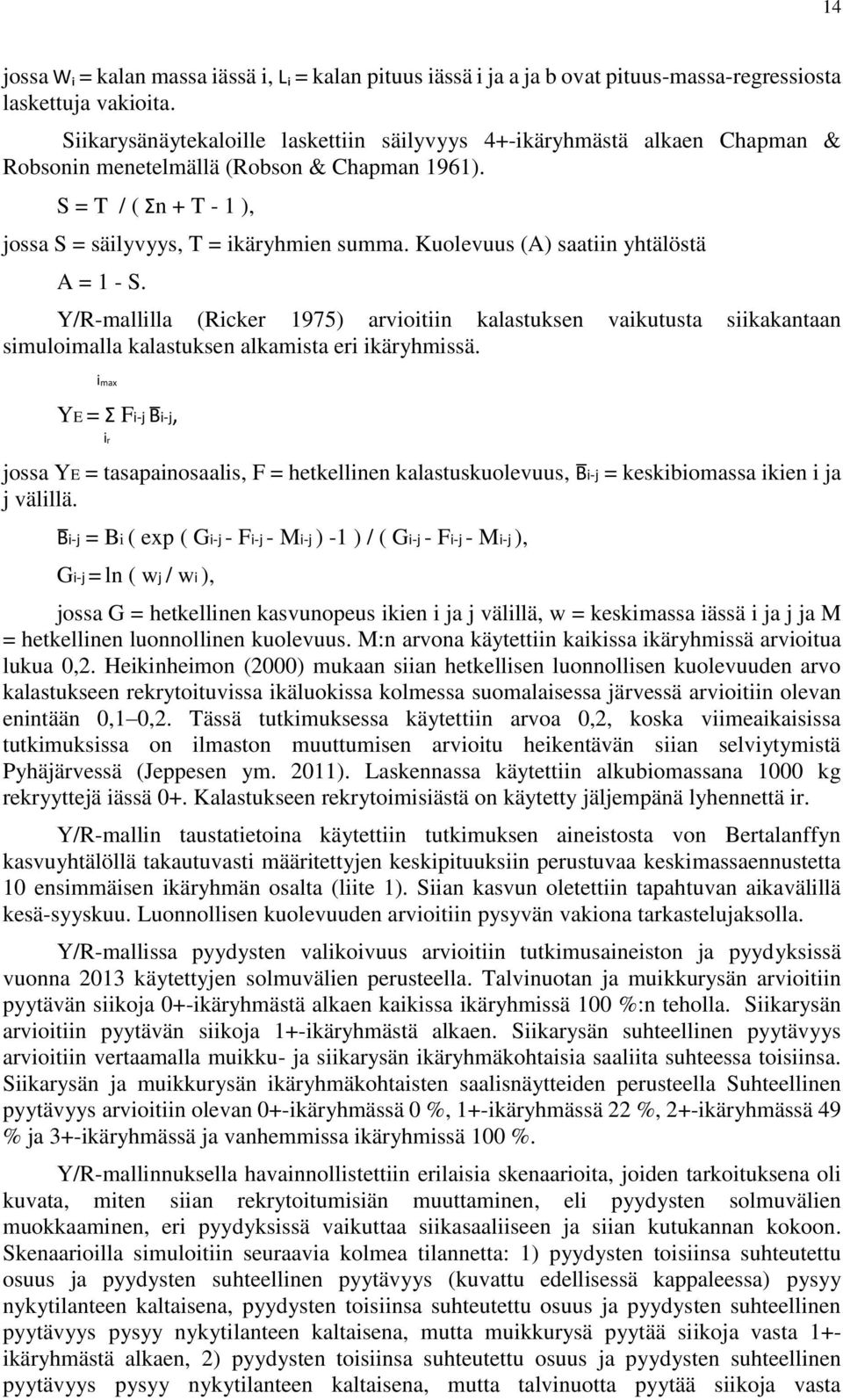 Kuolevuus (A) saatiin yhtälöstä A = 1 - S. Y/R-mallilla (Ricker 1975) arvioitiin kalastuksen vaikutusta siikakantaan simuloimalla kalastuksen alkamista eri ikäryhmissä.