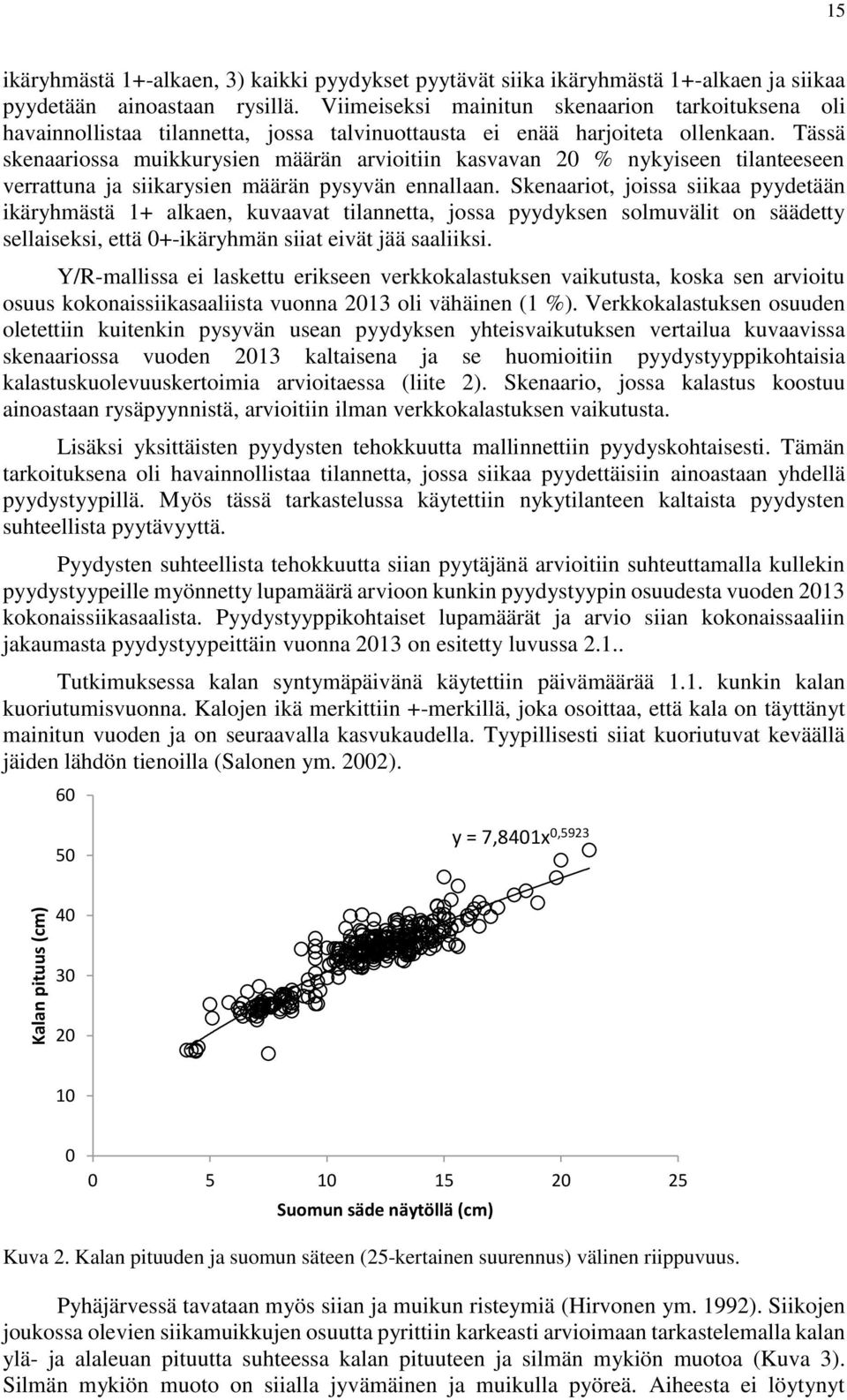 Tässä skenaariossa muikkurysien määrän arvioitiin kasvavan 20 % nykyiseen tilanteeseen verrattuna ja siikarysien määrän pysyvän ennallaan.