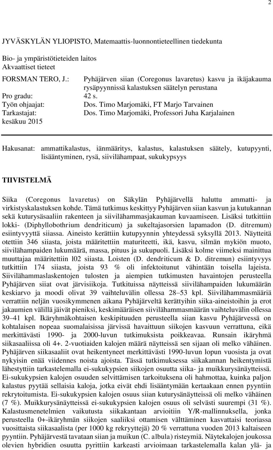 Timo Marjomäki, Professori Juha Karjalainen kesäkuu 2015 Hakusanat: ammattikalastus, iänmääritys, kalastus, kalastuksen säätely, kutupyynti, lisääntyminen, rysä, siivilähampaat, sukukypsyys