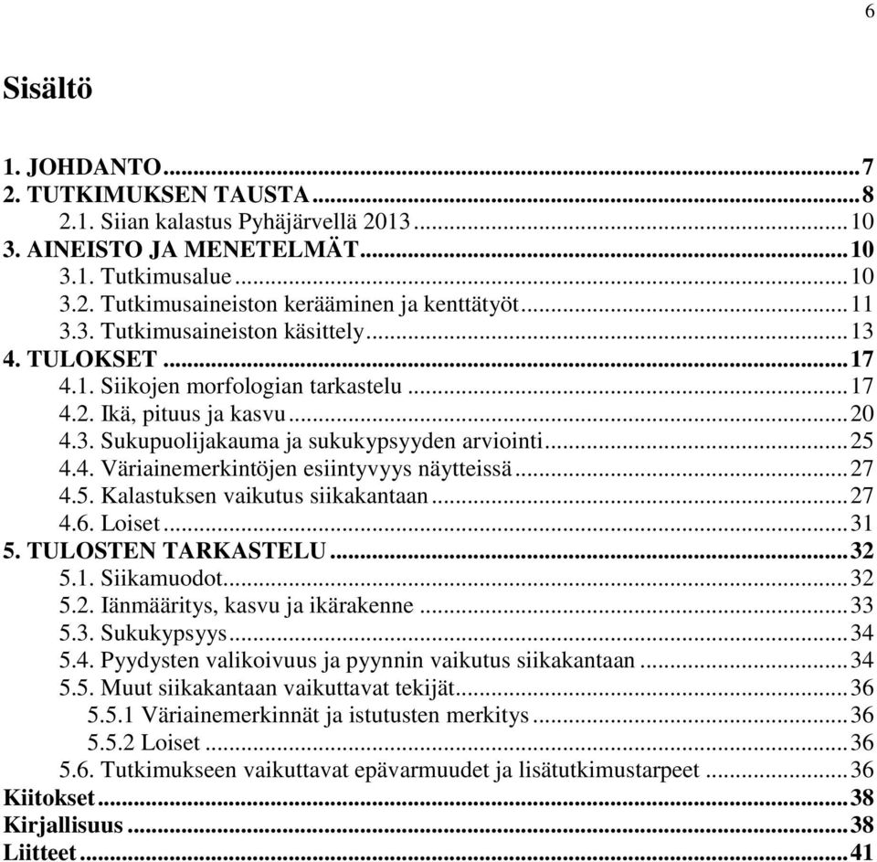 .. 27 4.5. Kalastuksen vaikutus siikakantaan... 27 4.6. Loiset... 31 5. TULOSTEN TARKASTELU... 32 5.1. Siikamuodot... 32 5.2. Iänmääritys, kasvu ja ikärakenne... 33 5.3. Sukukypsyys... 34 5.4. Pyydysten valikoivuus ja pyynnin vaikutus siikakantaan.