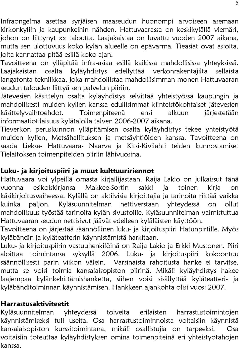 Tavoitteena on ylläpitää infra-asiaa esillä kaikissa mahdollisissa yhteyksissä.