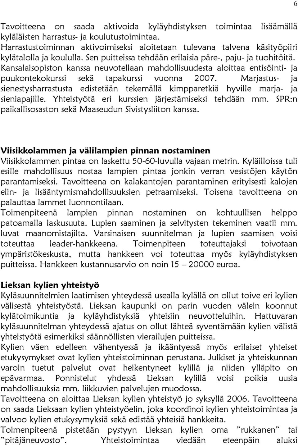 Kansalaisopiston kanssa neuvotellaan mahdollisuudesta aloittaa entisöinti- ja puukontekokurssi sekä tapakurssi vuonna 2007.