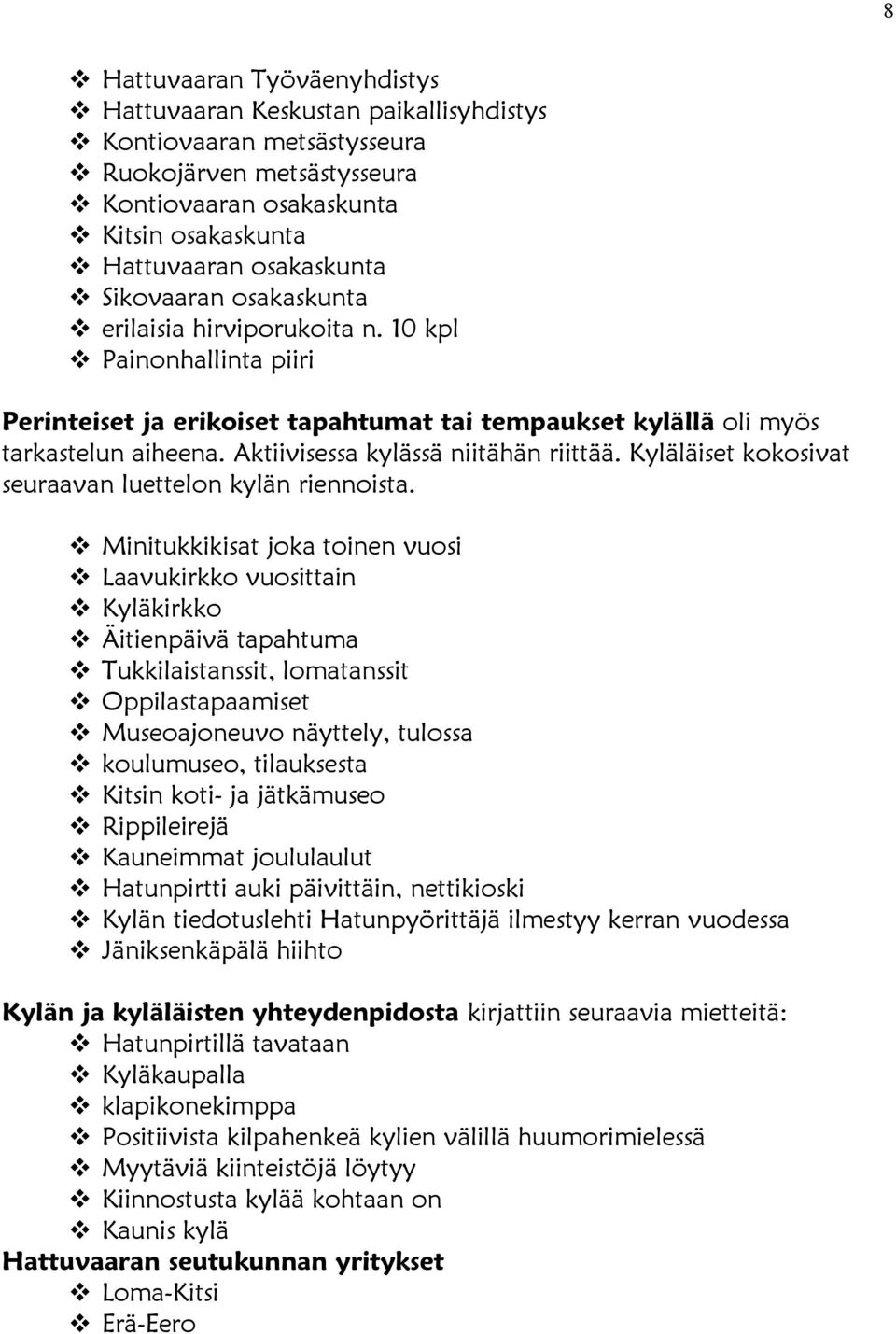 Aktiivisessa kylässä niitähän riittää. Kyläläiset kokosivat seuraavan luettelon kylän riennoista.