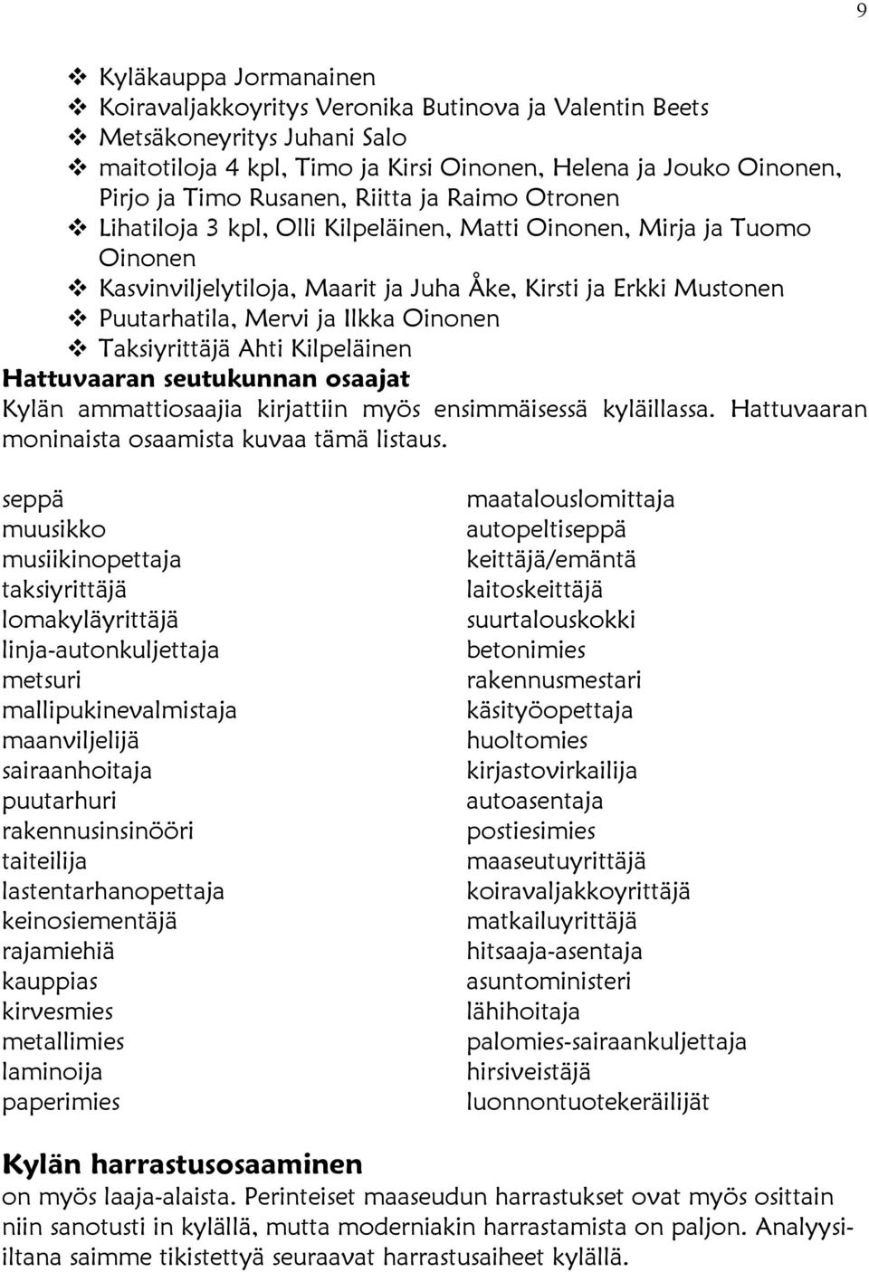 Oinonen Taksiyrittäjä Ahti Kilpeläinen Hattuvaaran seutukunnan osaajat Kylän ammattiosaajia kirjattiin myös ensimmäisessä kyläillassa. Hattuvaaran moninaista osaamista kuvaa tämä listaus.