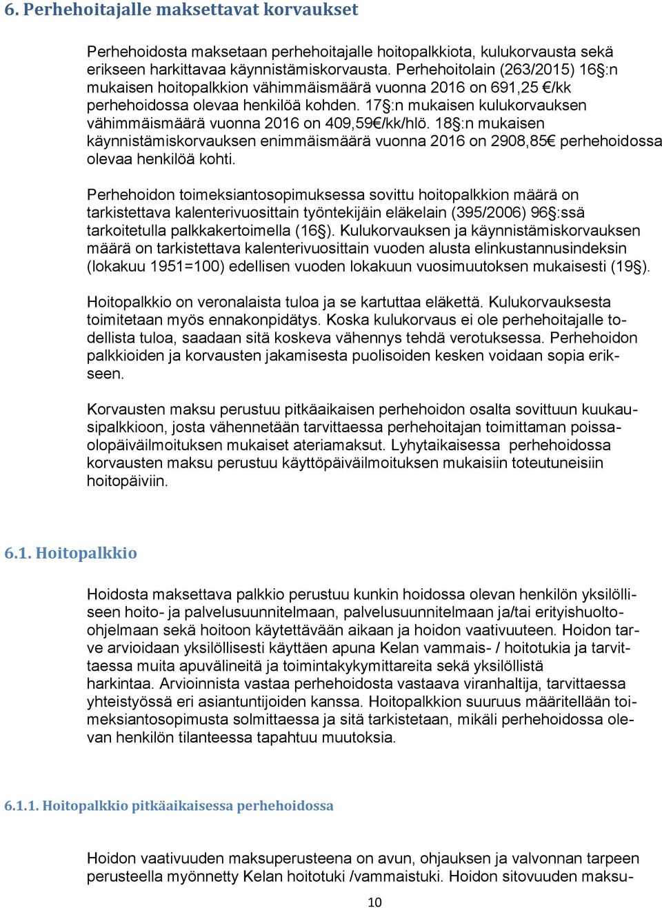 17 :n mukaisen kulukorvauksen vähimmäismäärä vuonna 2016 on 409,59 /kk/hlö. 18 :n mukaisen käynnistämiskorvauksen enimmäismäärä vuonna 2016 on 2908,85 perhehoidossa olevaa henkilöä kohti.