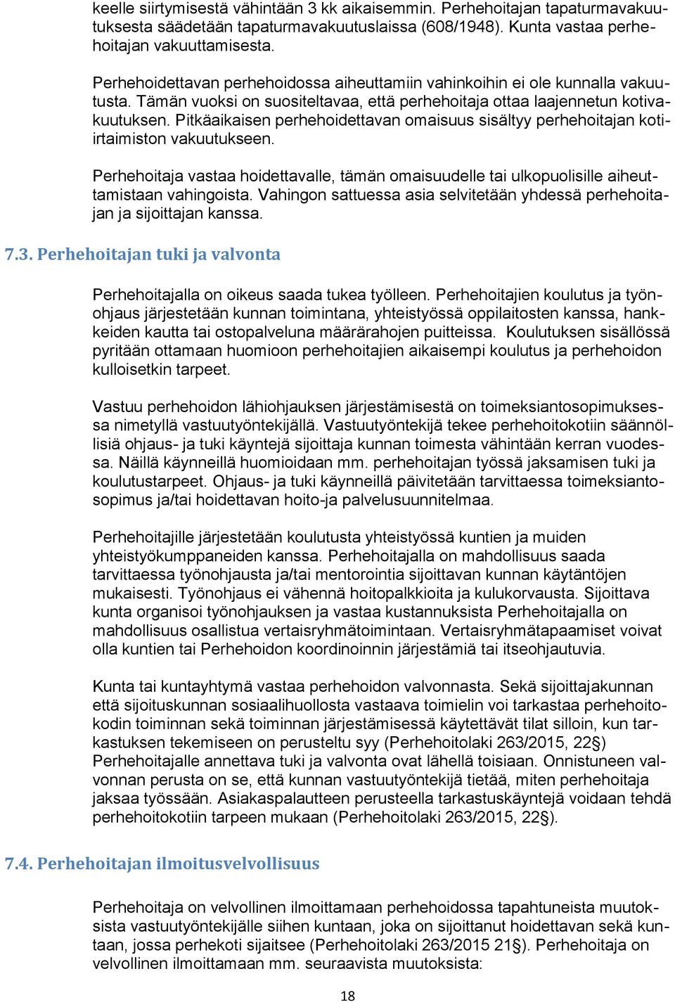 Pitkäaikaisen perhehoidettavan omaisuus sisältyy perhehoitajan kotiirtaimiston vakuutukseen. Perhehoitaja vastaa hoidettavalle, tämän omaisuudelle tai ulkopuolisille aiheuttamistaan vahingoista.