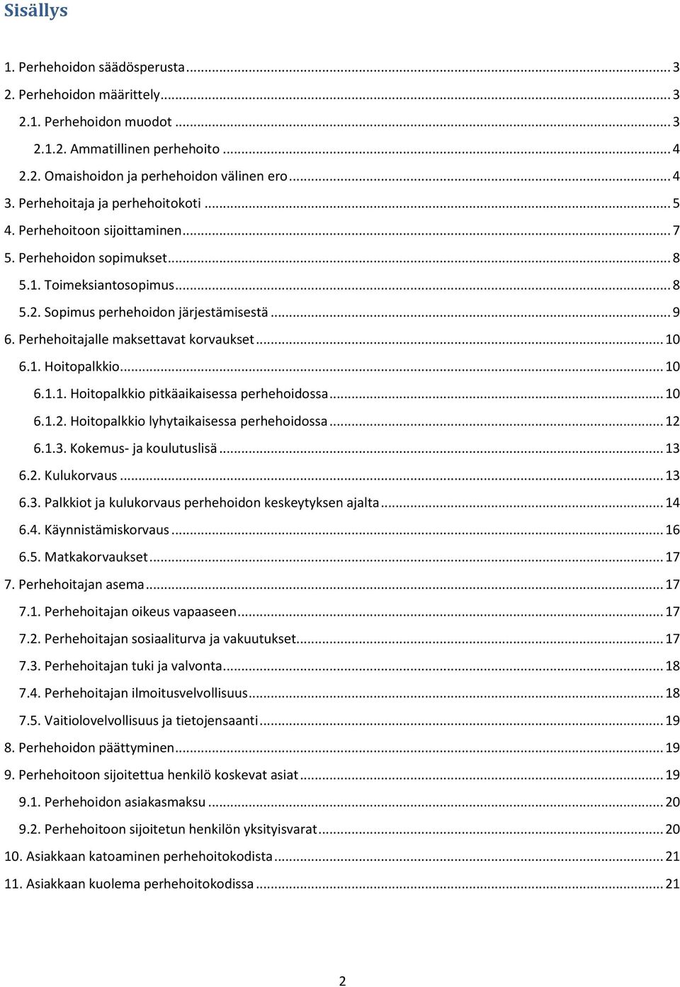 Perhehoitajalle maksettavat korvaukset... 10 6.1. Hoitopalkkio... 10 6.1.1. Hoitopalkkio pitkäaikaisessa perhehoidossa... 10 6.1.2. Hoitopalkkio lyhytaikaisessa perhehoidossa... 12 6.1.3.