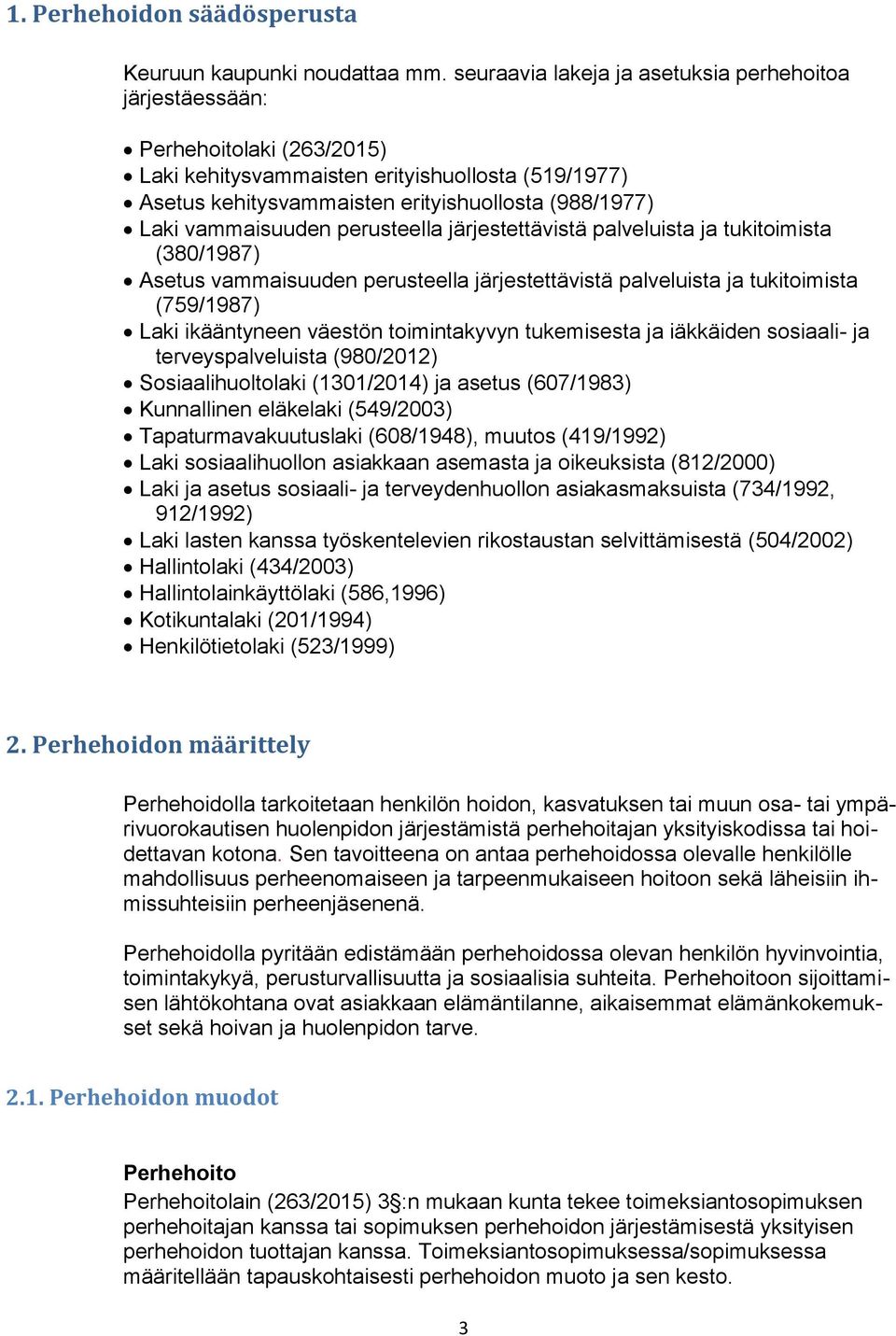 vammaisuuden perusteella järjestettävistä palveluista ja tukitoimista (380/1987) Asetus vammaisuuden perusteella järjestettävistä palveluista ja tukitoimista (759/1987) Laki ikääntyneen väestön