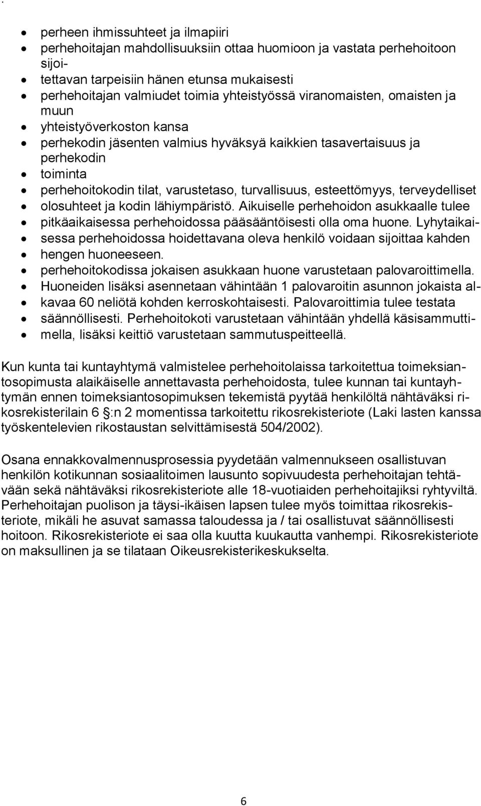 esteettömyys, terveydelliset olosuhteet ja kodin lähiympäristö. Aikuiselle perhehoidon asukkaalle tulee pitkäaikaisessa perhehoidossa pääsääntöisesti olla oma huone.