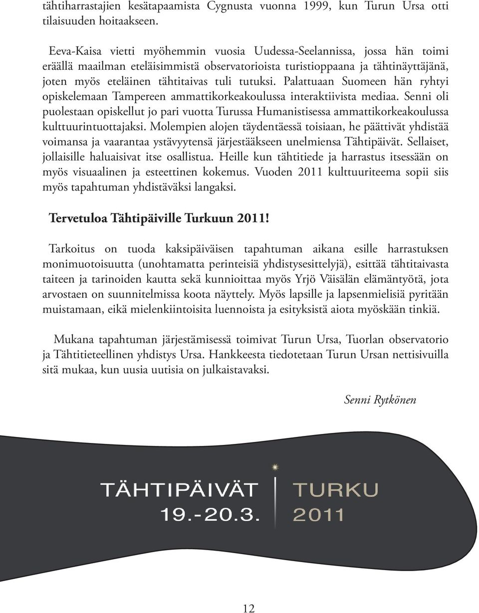 tutuksi. Palattuaan Suomeen hän ryhtyi opiskelemaan Tampereen ammattikorkeakoulussa interaktiivista mediaa.