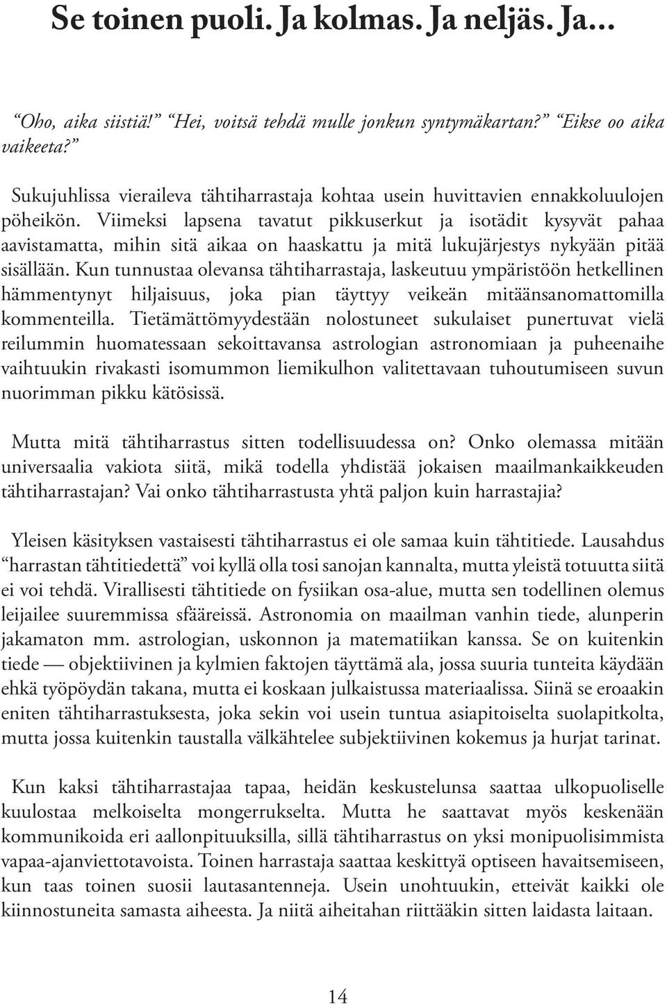 Viimeksi lapsena tavatut pikkuserkut ja isotädit kysyvät pahaa aavistamatta, mihin sitä aikaa on haaskattu ja mitä lukujärjestys nykyään pitää sisällään.