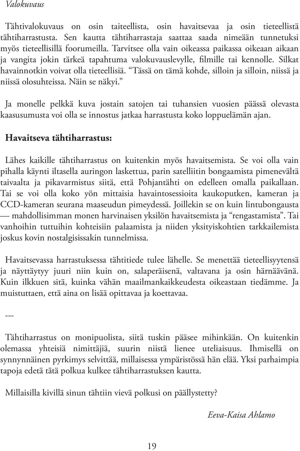 Tässä on tämä kohde, silloin ja silloin, niissä ja niissä olosuhteissa. Näin se näkyi.