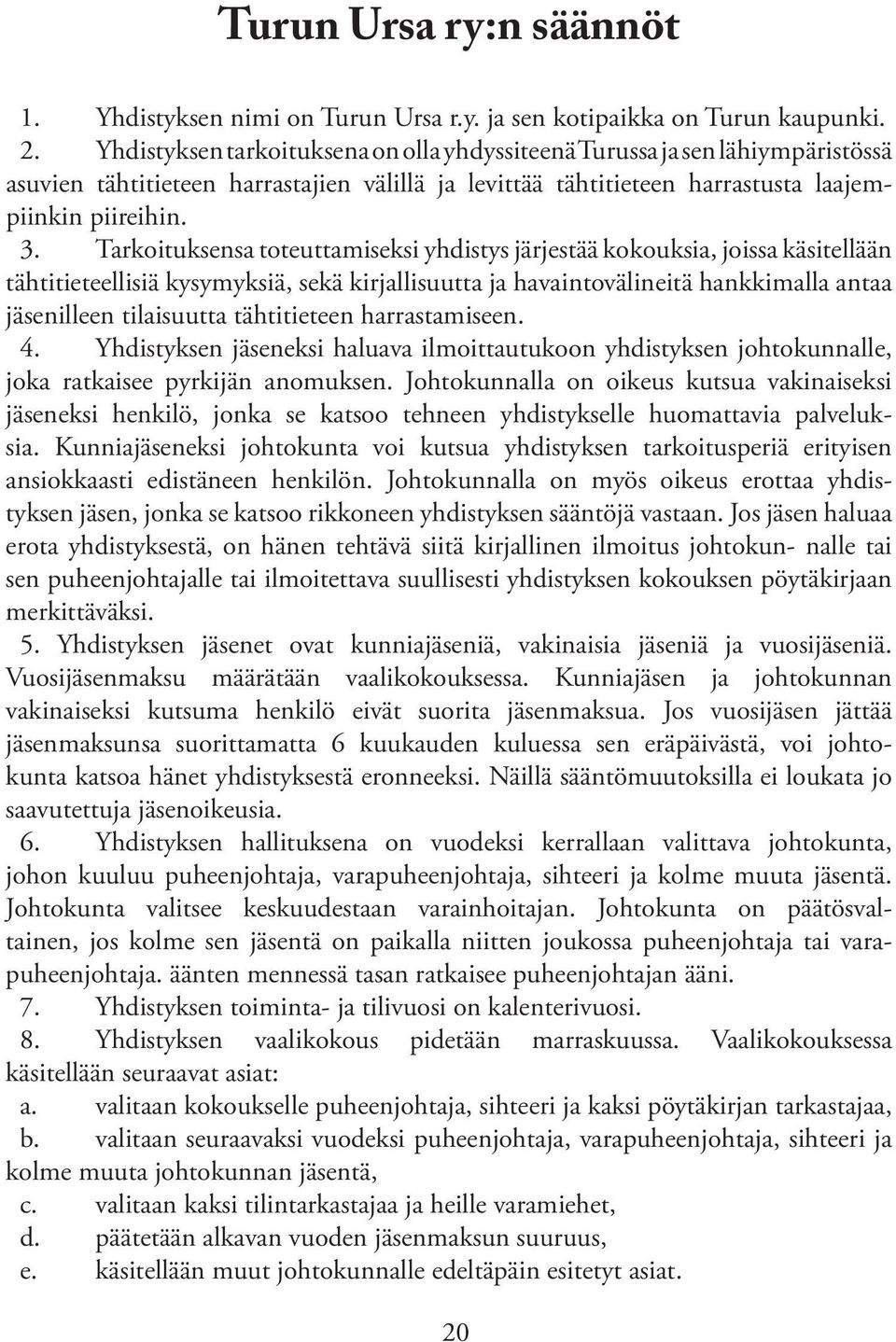 Tarkoituksensa toteuttamiseksi yhdistys järjestää kokouksia, joissa käsitellään tähtitieteellisiä kysymyksiä, sekä kirjallisuutta ja havaintovälineitä hankkimalla antaa jäsenilleen tilaisuutta