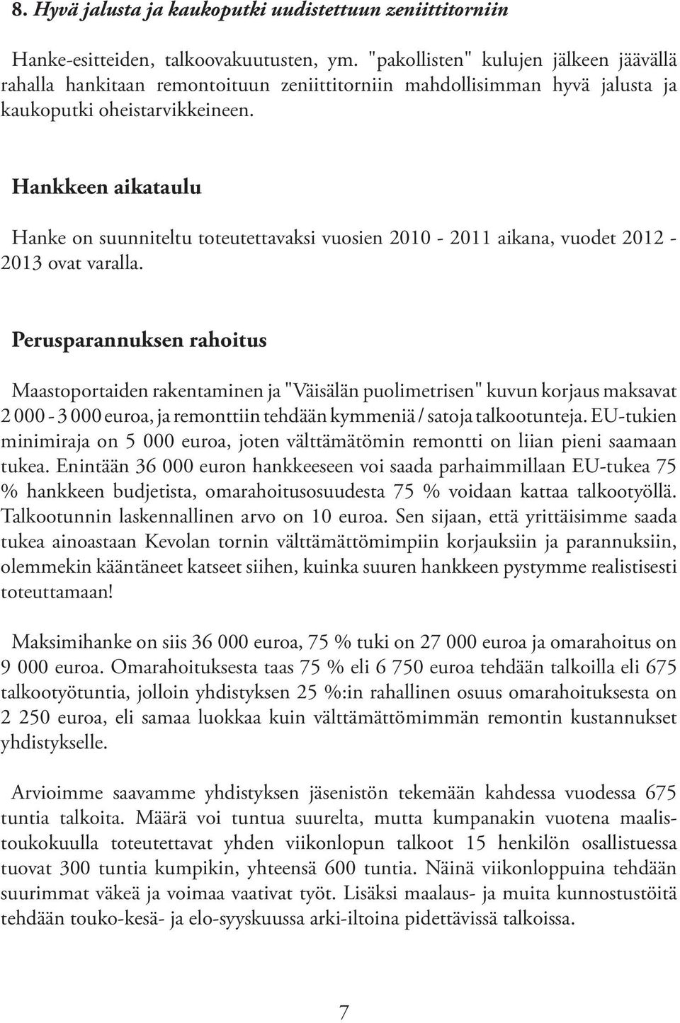 Hankkeen aikataulu Hanke on suunniteltu toteutettavaksi vuosien 2010-2011 aikana, vuodet 2012-2013 ovat varalla.