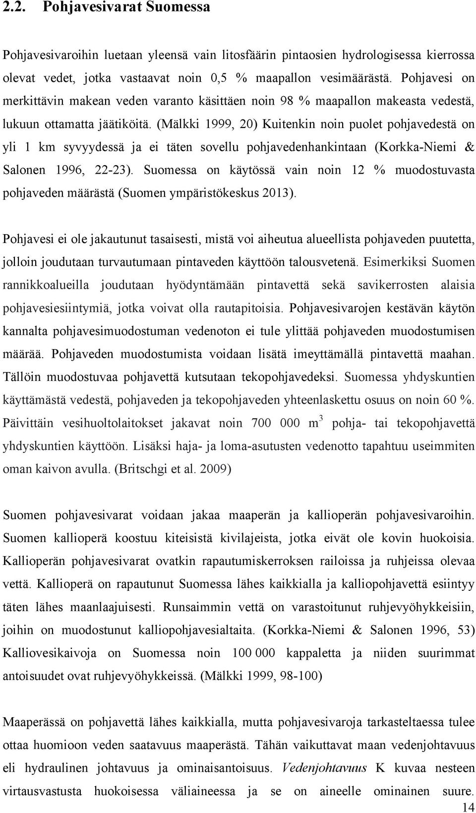 (Mälkki 1999, 20) Kuitenkin noin puolet pohjavedestä on yli 1 km syvyydessä ja ei täten sovellu pohjavedenhankintaan (Korkka-Niemi & Salonen 1996, 22-23).