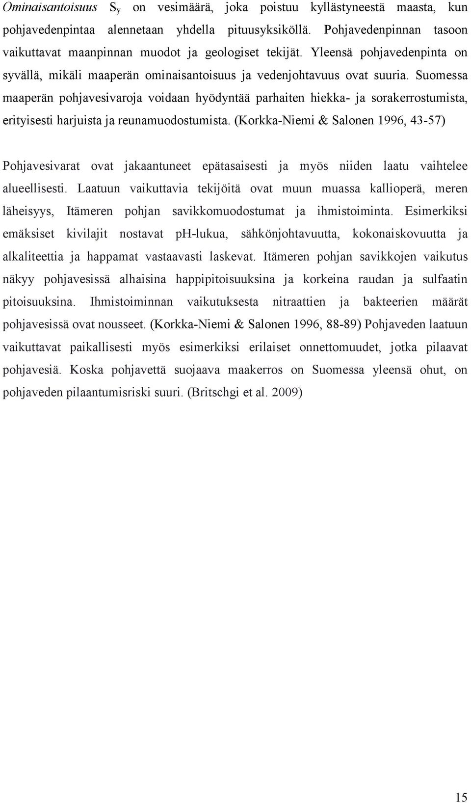 Suomessa maaperän pohjavesivaroja voidaan hyödyntää parhaiten hiekka- ja sorakerrostumista, erityisesti harjuista ja reunamuodostumista.