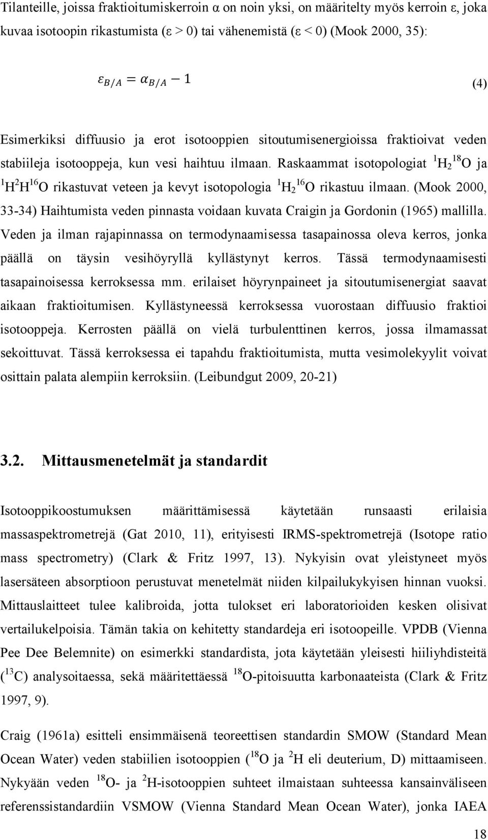 Raskaammat isotopologiat 1 H 18 2 O ja 1 H 2 H 16 O rikastuvat veteen ja kevyt isotopologia 1 H 16 2 O rikastuu ilmaan.