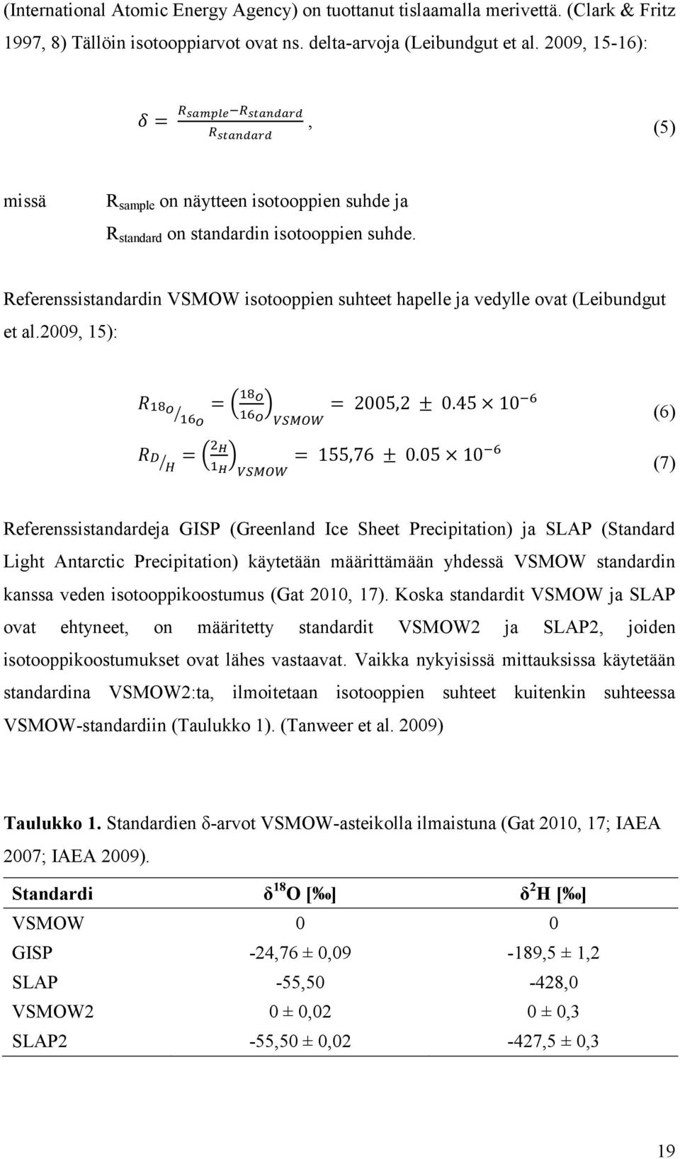 2009, 15): (6) (7) Referenssistandardeja GISP (Greenland Ice Sheet Precipitation) ja SLAP (Standard Light Antarctic Precipitation) käytetään määrittämään yhdessä VSMOW standardin kanssa veden