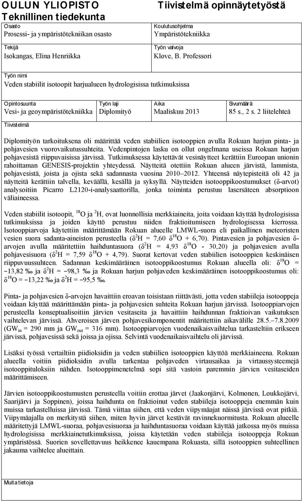 , 2 s. 2 liitelehteä Tiivistelmä Diplomityön tarkoituksena oli määrittää veden stabiilien isotooppien avulla Rokuan harjun pinta- ja pohjavesien vuorovaikutussuhteita.