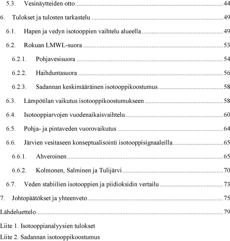 .. 64 6.6. Järvien vesitaseen konseptualisointi isotooppisignaaleilla... 65 6.6.1. Ahveroinen... 65 6.6.2. Kolmonen, Salminen ja Tulijärvi... 70