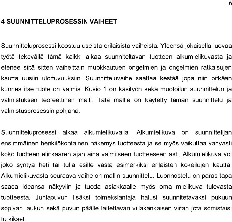ulottuvuuksiin. Suunnitteluvaihe saattaa kestää jopa niin pitkään kunnes itse tuote on valmis. Kuvio 1 on käsityön sekä muotoilun suunnittelun ja valmistuksen teoreettinen malli.