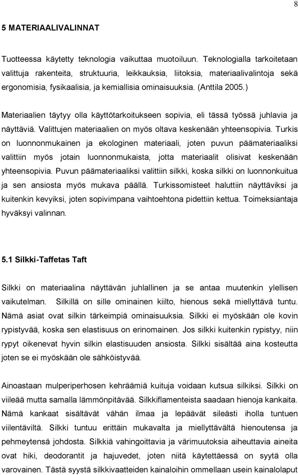 ) Materiaalien täytyy olla käyttötarkoitukseen sopivia, eli tässä työssä juhlavia ja näyttäviä. Valittujen materiaalien on myös oltava keskenään yhteensopivia.