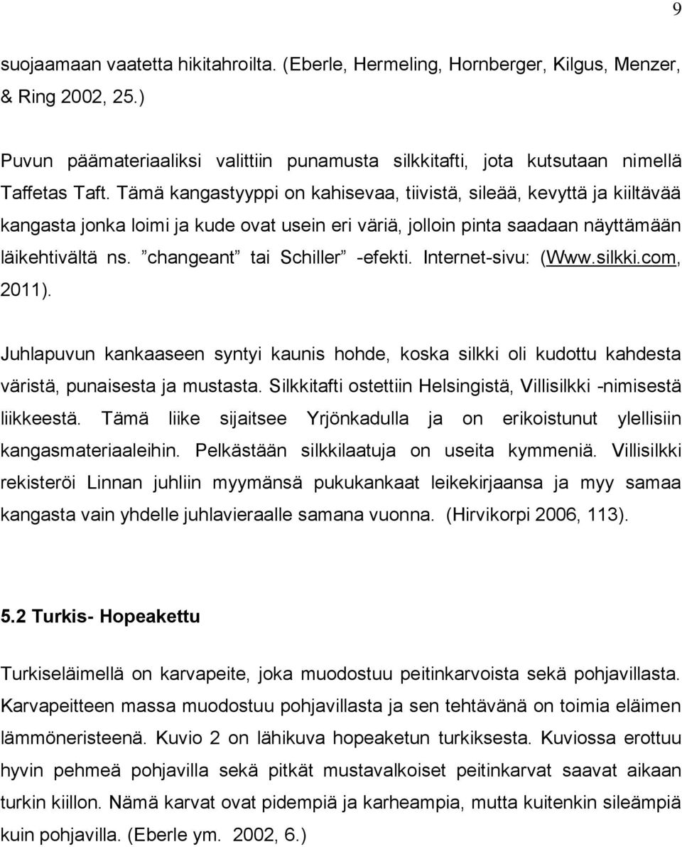 changeant tai Schiller -efekti. Internet-sivu: (Www.silkki.com, 2011). Juhlapuvun kankaaseen syntyi kaunis hohde, koska silkki oli kudottu kahdesta väristä, punaisesta ja mustasta.