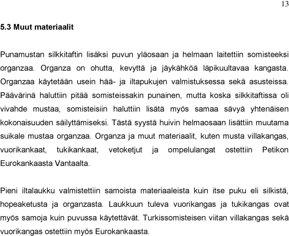 Päävärinä haluttiin pitää somisteissakin punainen, mutta koska silkkitaftissa oli vivahde mustaa, somisteisiin haluttiin lisätä myös samaa sävyä yhtenäisen kokonaisuuden säilyttämiseksi.