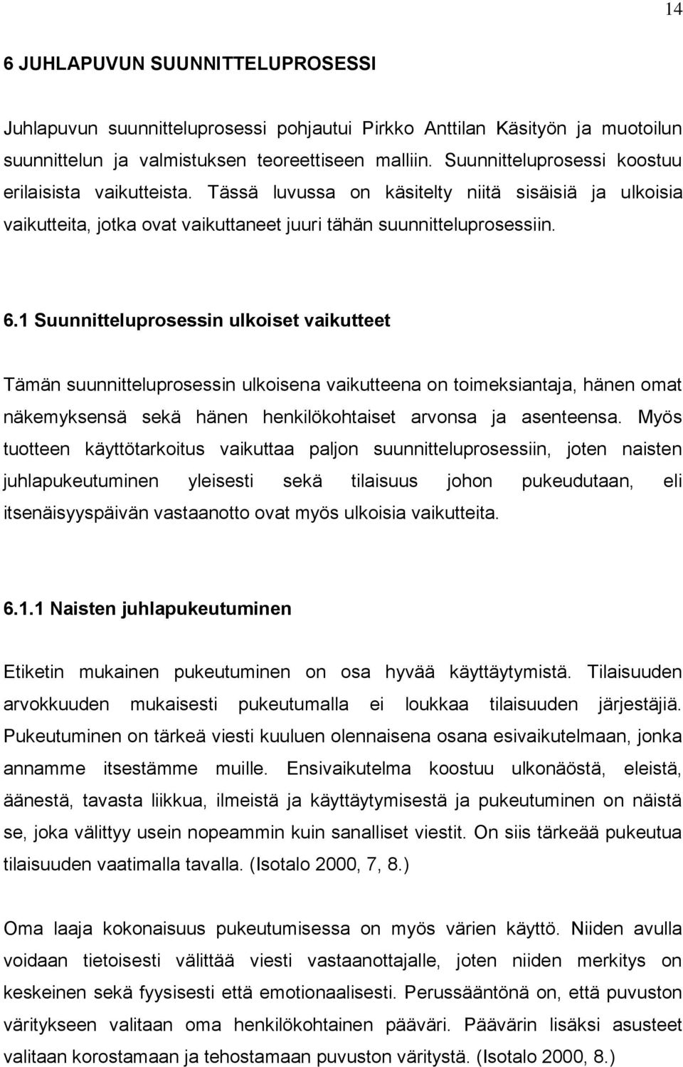 1 Suunnitteluprosessin ulkoiset vaikutteet Tämän suunnitteluprosessin ulkoisena vaikutteena on toimeksiantaja, hänen omat näkemyksensä sekä hänen henkilökohtaiset arvonsa ja asenteensa.