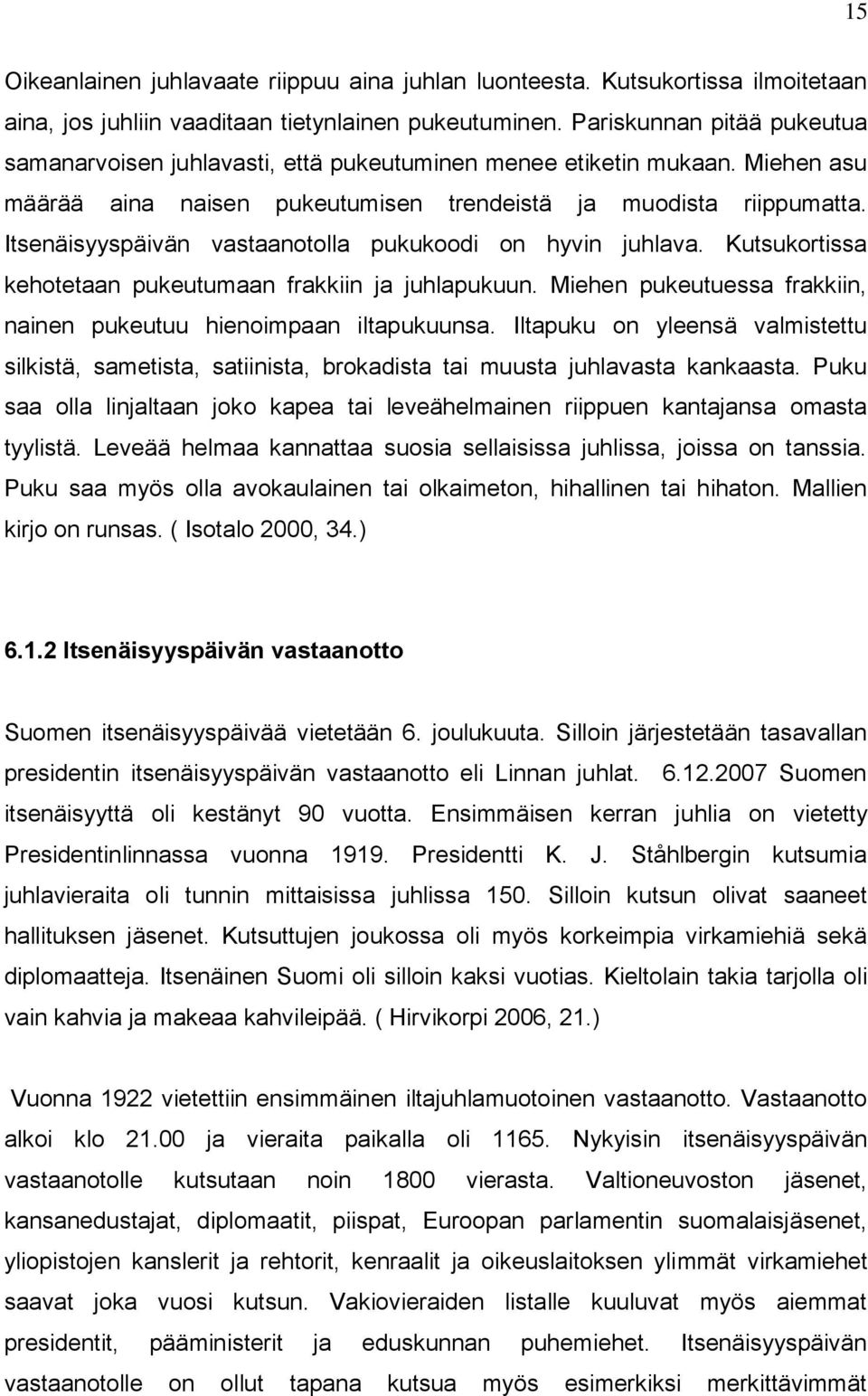 Itsenäisyyspäivän vastaanotolla pukukoodi on hyvin juhlava. Kutsukortissa kehotetaan pukeutumaan frakkiin ja juhlapukuun. Miehen pukeutuessa frakkiin, nainen pukeutuu hienoimpaan iltapukuunsa.