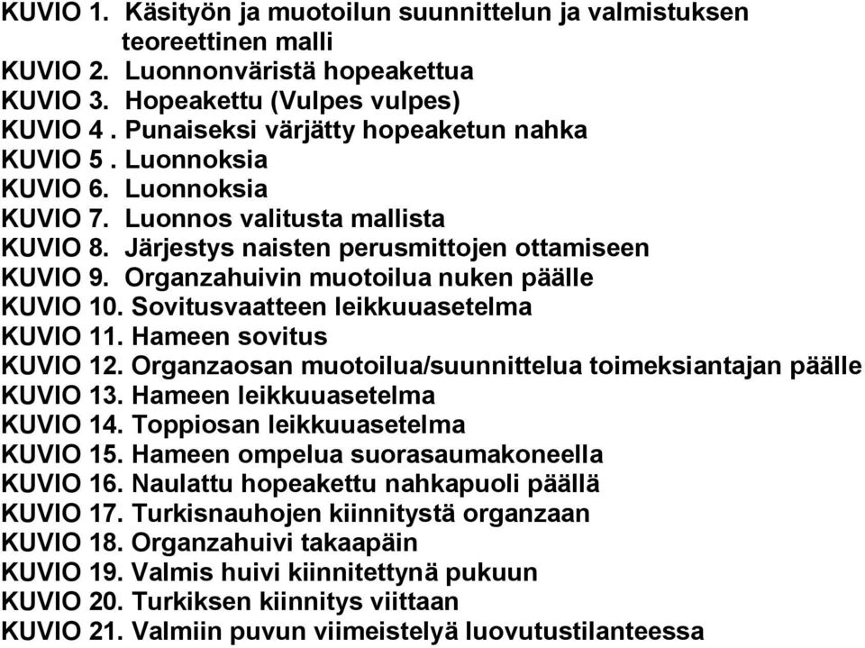 Organzahuivin muotoilua nuken päälle KUVIO 10. Sovitusvaatteen leikkuuasetelma KUVIO 11. Hameen sovitus KUVIO 12. Organzaosan muotoilua/suunnittelua toimeksiantajan päälle KUVIO 13.