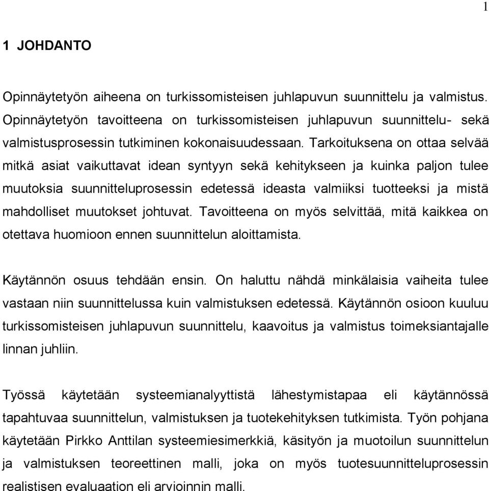 Tarkoituksena on ottaa selvää mitkä asiat vaikuttavat idean syntyyn sekä kehitykseen ja kuinka paljon tulee muutoksia suunnitteluprosessin edetessä ideasta valmiiksi tuotteeksi ja mistä mahdolliset