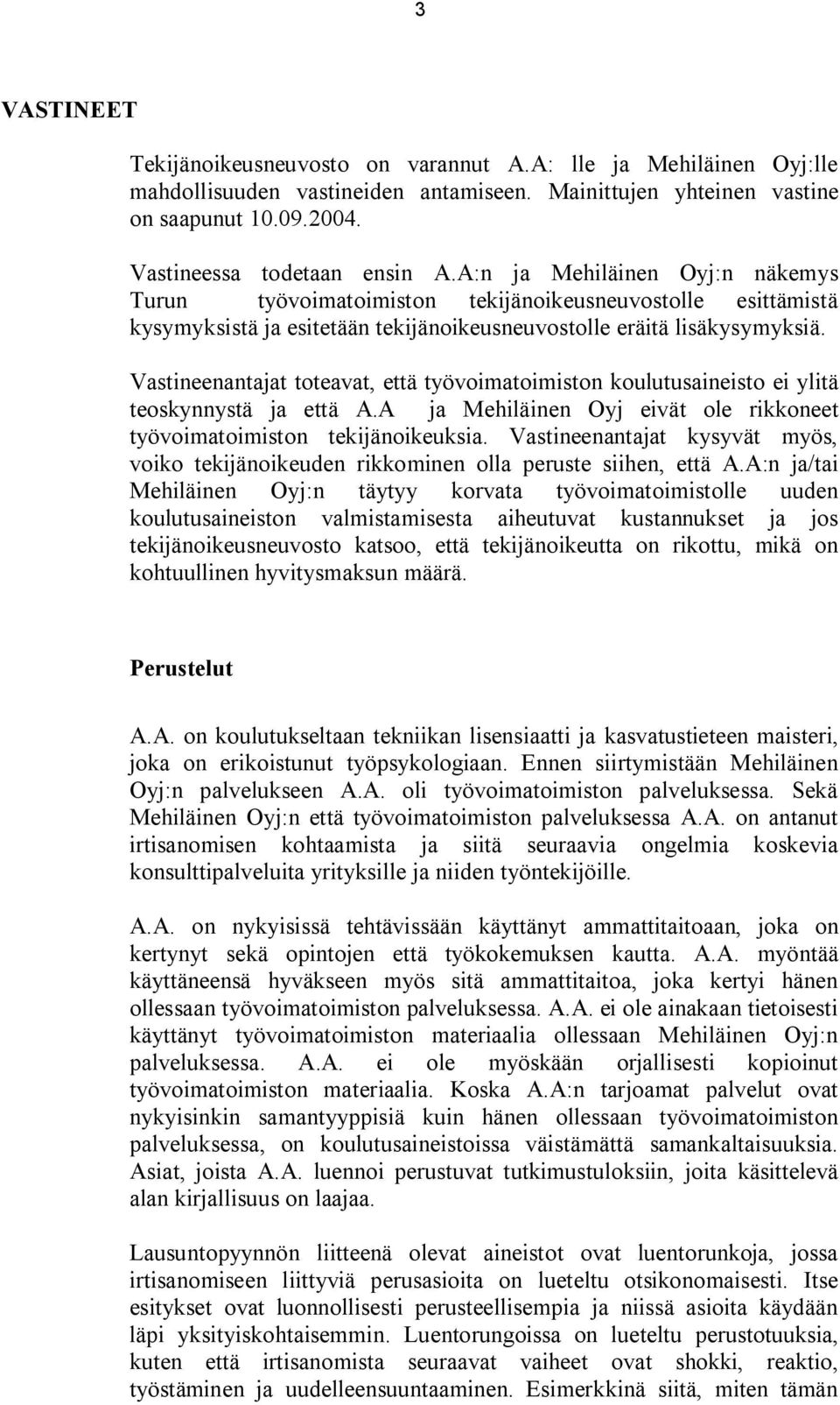 Vastineenantajat toteavat, että työvoimatoimiston koulutusaineisto ei ylitä teoskynnystä ja että A.A ja Mehiläinen Oyj eivät ole rikkoneet työvoimatoimiston tekijänoikeuksia.