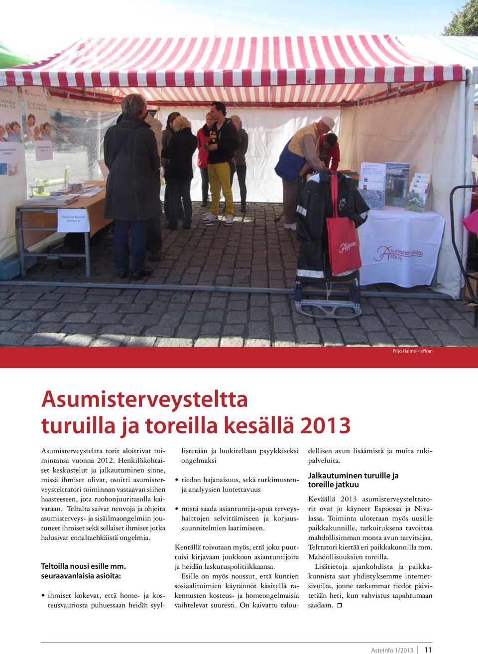 Teltalta saivat neuvoja ja ohjeita asumisterveys- ja sisäilmaongelmiin joutuneet ihmiset sekä sellaiset ihmiset jotka halusivat ennaltaehkäistä ongelmia. Teltoilla nousi esille mm.